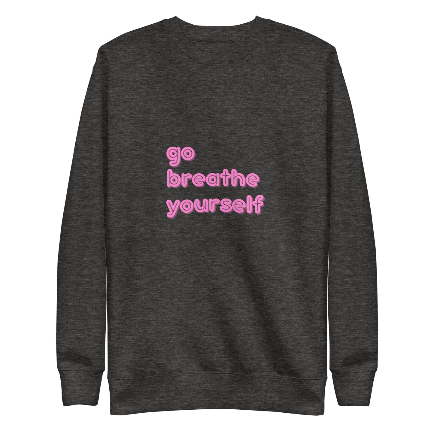 Go breathe yoursefl - Unisex Premium Sweatshirt