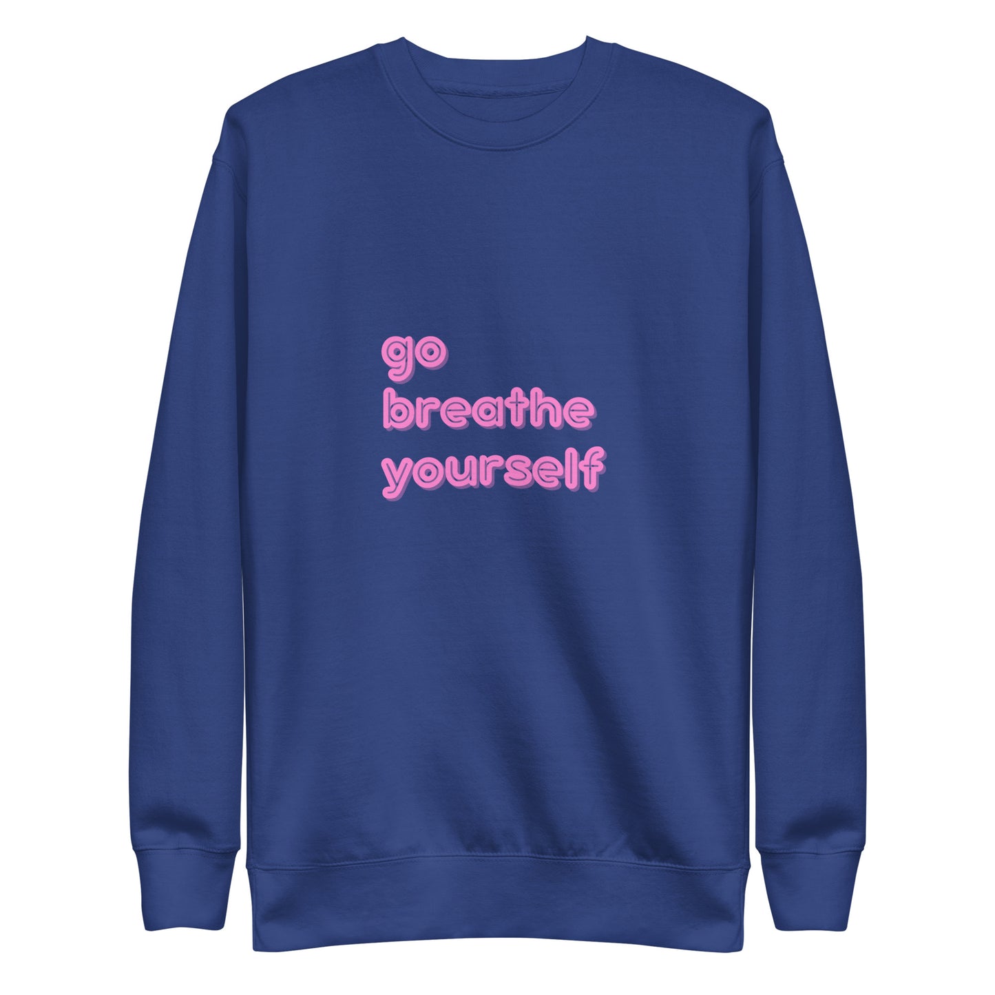 Go breathe yoursefl - Unisex Premium Sweatshirt