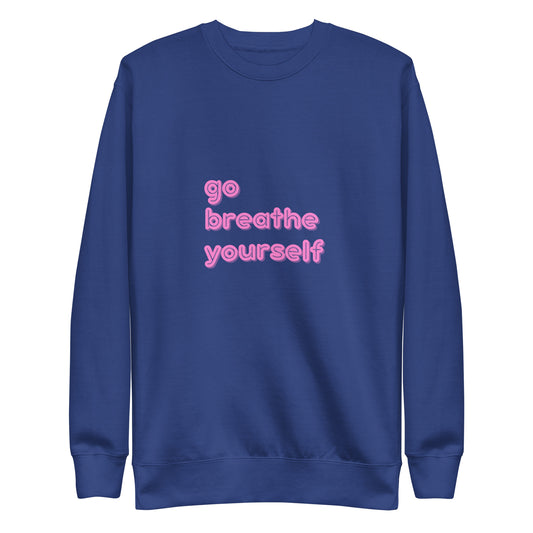 Go breathe yoursefl - Unisex Premium Sweatshirt