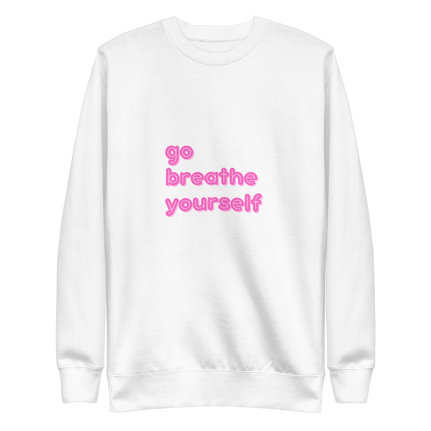 Go breathe yoursefl - Unisex Premium Sweatshirt